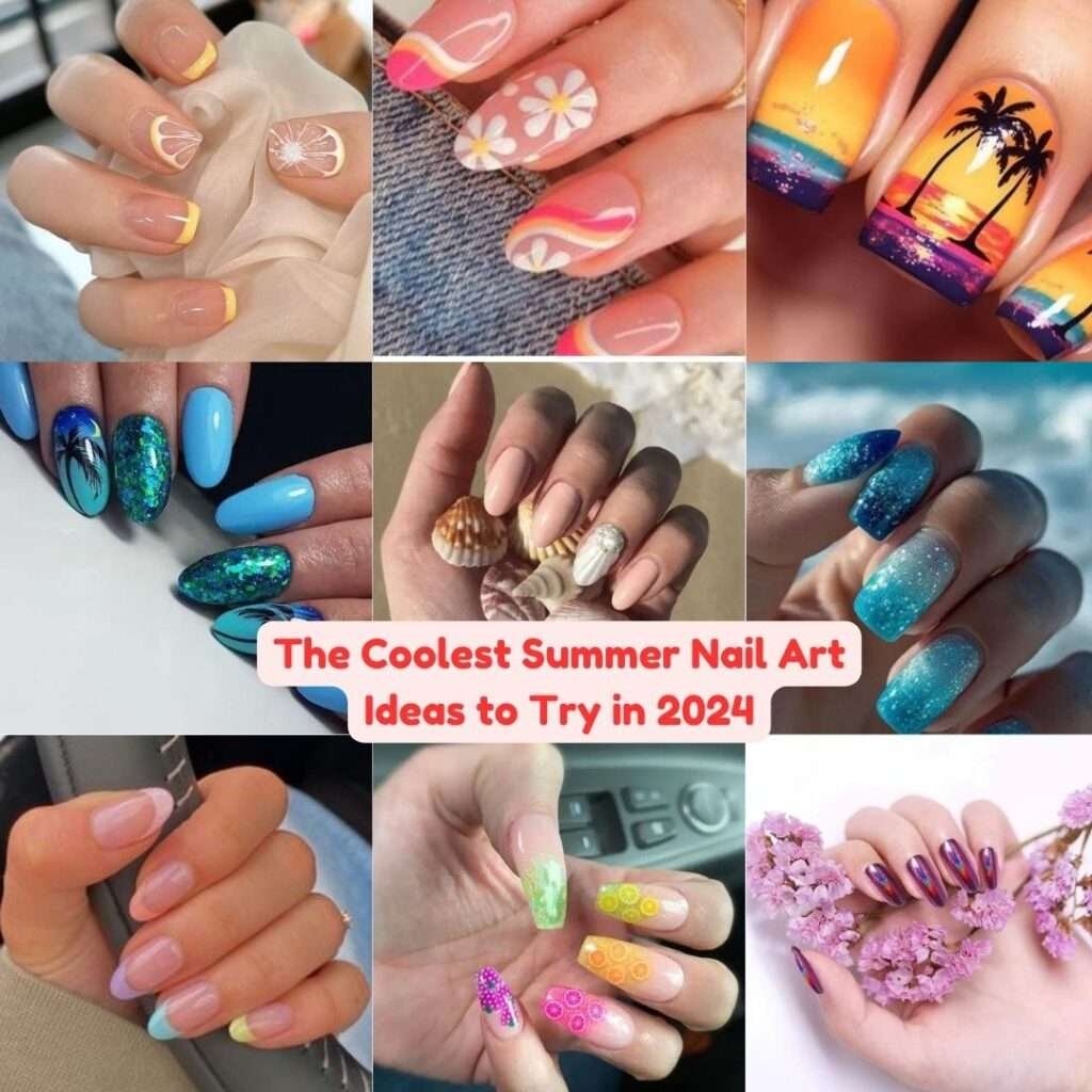 The Coolest Summer Nail Art Ideas to Try in 2024